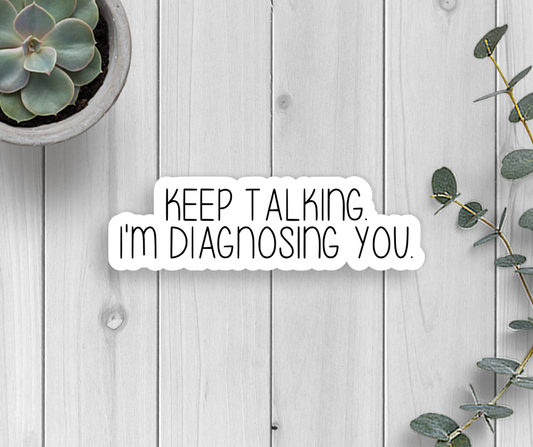 Keep Talking I'm Diagnosing You Vinyl Sticker